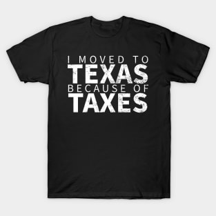 I MOVED TO TEXAS BECAUSE OF TAXES T-Shirt